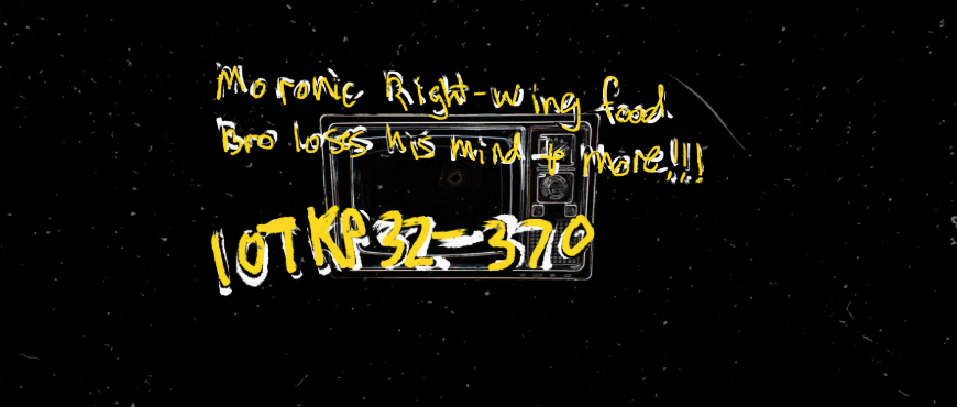 Moronic Right Wing Food Bro Loses his Mind and MORE (10TKP32-370)
