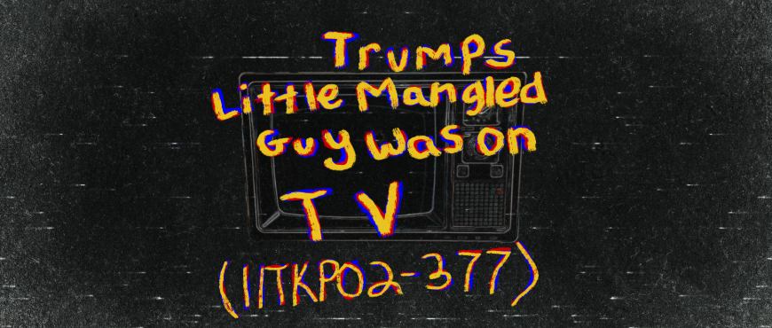Trumps Little Mangled Guy Was On TV (11TKP02-377)
