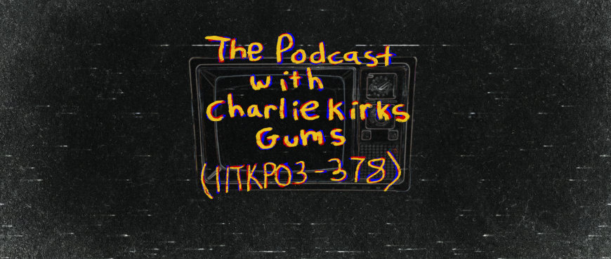 The Podcast with Charlie Kirks gums (11TKP03-378)